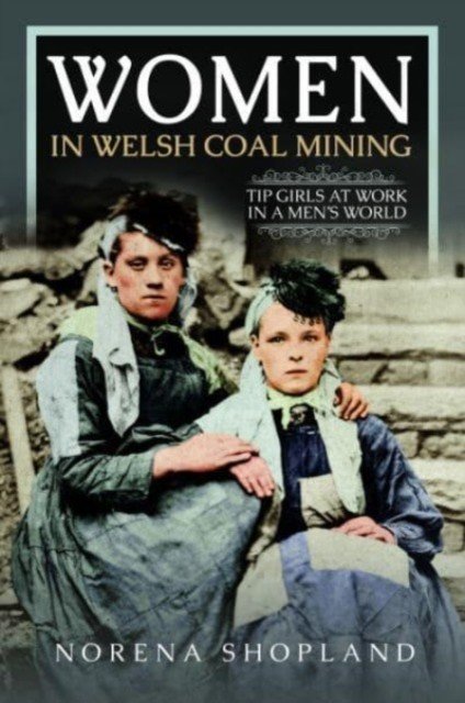 Women in Welsh Coal Mining: Tip Girls at Work in a Men's World (Shopland Norena)(Pevná vazba)
