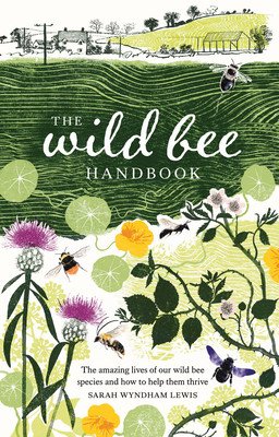 The Wild Bee Handbook: The Amazing Lives of Our Wild Species and How to Help Them Thrive (Wyndham-Lewis Sarah)(Pevná vazba)