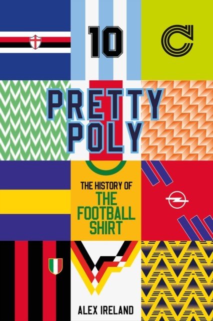 Pretty Poly: The History of the Football Shirt (Ireland Alex)(Pevná vazba)