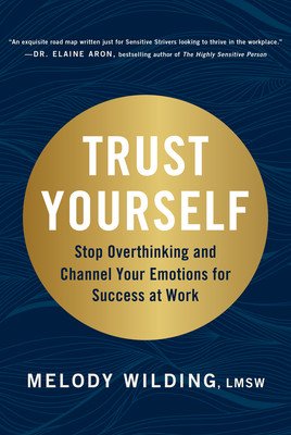 Trust Yourself: Stop Overthinking and Channel Your Emotions for Success at Work (Wilding Lmsw Melody)(Paperback)