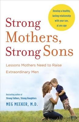 Strong Mothers, Strong Sons: Lessons Mothers Need to Raise Extraordinary Men (Meeker Meg)(Paperback)