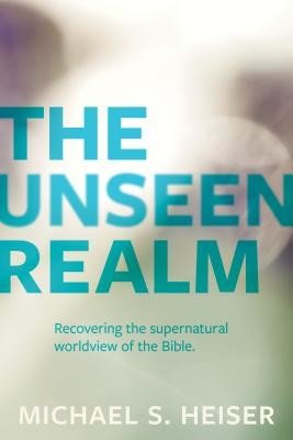 The Unseen Realm: Recovering the Supernatural Worldview of the Bible (Heiser Michael S.)(Paperback)