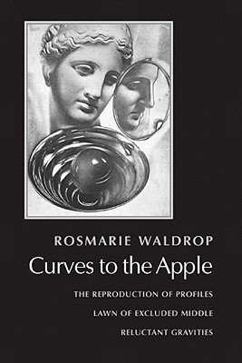 Curves to the Apple: The Reproduction of Profiles, Lawn of Excluded Middle, Reluctant Gravities (Waldrop Rosmarie)(Paperback)