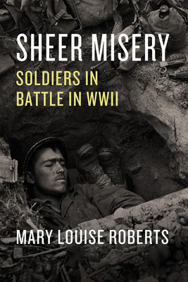 Sheer Misery: Soldiers in Battle in WWII (Roberts Mary Louise)(Pevná vazba)