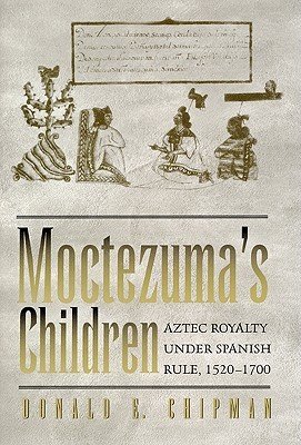 Moctezuma's Children: Aztec Royalty Under Spanish Rule, 1520-1700 (Chipman Donald E.)(Paperback)