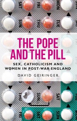 The Pope and the Pill: Sex, Catholicism and Women in Post-War England (Geiringer David)(Paperback)