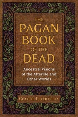 The Pagan Book of the Dead: Ancestral Visions of the Afterlife and Other Worlds (Lecouteux Claude)(Paperback)