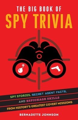 The Big Book of Spy Trivia: Spy Stories, Secret Agent Facts, and Espionage Skills from History's Greatest Covert Missions (Johnson Bernadette)(Paperback)