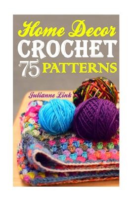 Crochet Home Decor: 75 Lovely Crochet Projects To Cover Your Home With Cosiness: (African Crochet Flower, Crochet Mandala, Crochet Hook A, (Link Julianne)(Paperback)