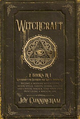 Witchcraft: 2 books in 1 -Witchcraft for Beginners and Wicca Starter Kit- Become a modern witch using moon spells, tarots, herbal, (Cunningham Joy)(Paperback)