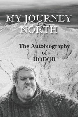 Hodor autobiography: My Journey North: - gag book, funny thrones memorabilia - not a real biography (Hodor)(Paperback)