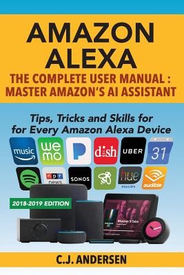 Amazon Alexa: The Complete User Manual - Tips, Tricks & Skills for Every Amazon Alexa Device (Andersen Cj)(Paperback)