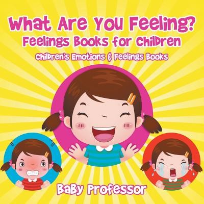 What Are You Feeling? Feelings Books for Children - Children's Emotions & Feelings Books (Baby Professor)(Paperback)