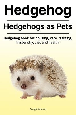 Hedgehog. Hedgehogs as Pets. Hedgehog book for housing, care, training, husbandry, diet and health. (Galloway George)(Paperback)