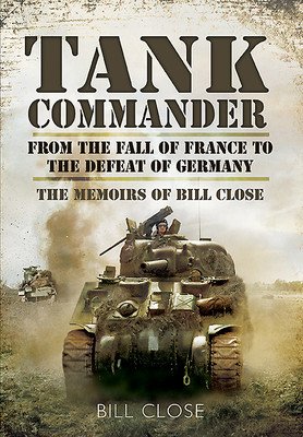 Tank Commander: From the Fall of France to the Defeat of Germany: The Memoirs of Bill Close (Close Bill)(Paperback)