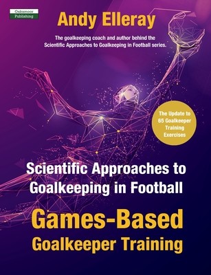 Scientific Approaches to Goalkeeping in Football: Games-Based Goalkeeper Training (Elleray Andy)(Paperback)