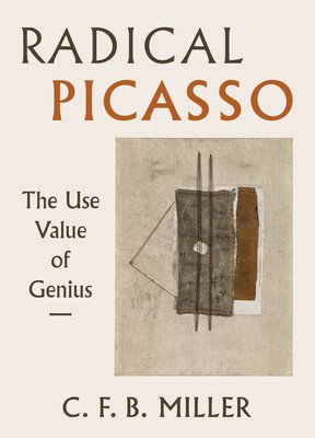 Radical Picasso, 8: The Use Value of Genius (Miller Charles F. B.)(Pevná vazba)