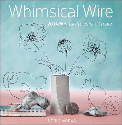 Whimsical Wire: 26 Delightful Projects to Create (Moras Ingrid)(Paperback)
