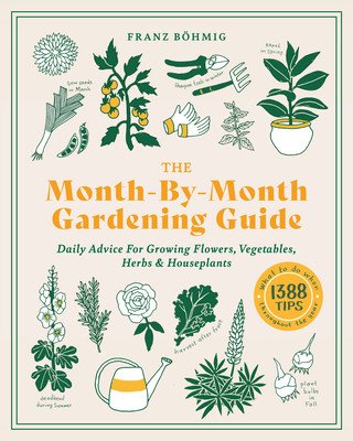 The Month-By-Month Gardening Guide: Daily Advice for Growing Flowers, Vegetables, Herbs, and Houseplants (Bohmig Franz)(Paperback)