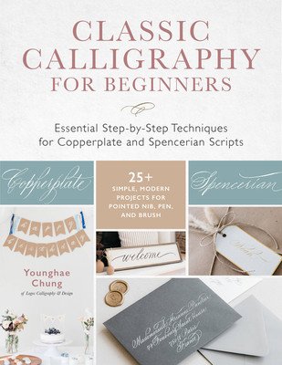 Classic Calligraphy for Beginners: Essential Step-By-Step Techniques for Copperplate and Spencerian Scripts - 25+ Simple, Modern Projects for Pointed (Chung Younghae)(Paperback)