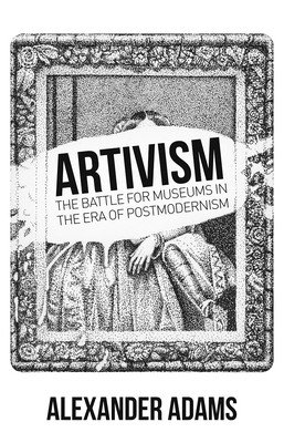 Artivism: The Battle for Museums in the Era of Postmodernism (Adams Alexander)(Paperback)