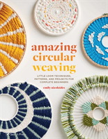 Amazing Circular Weaving - Little Loom Techniques, Patterns and Projects for Complete Beginners (Nicolaides Emily)(Paperback / softback)