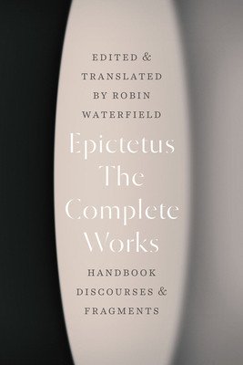 The Complete Works: Handbook, Discourses, and Fragments (Epictetus)(Paperback)