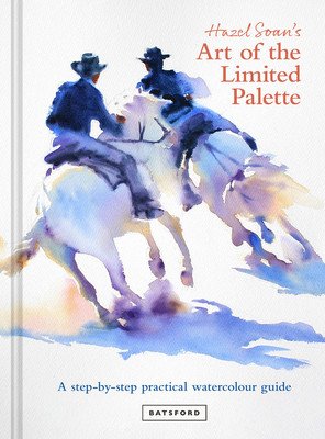 Hazel Soan's Art of the Limited Palette: A Step-By-Step Practical Watercolour Guide (Soan Hazel)(Pevná vazba)