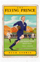 Flying Prince: Alexander Obolensky: The Rugby Hero Who Died Too Young - The Sunday Times Rugby Book of the Year Winner 2022 (Godwin Hugh)(Paperback / softback)