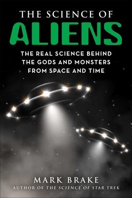 The Science of Aliens: The Real Science Behind the Gods and Monsters from Space and Time (Brake Mark)(Paperback)