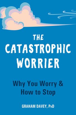 The Catastrophic Worrier: Why You Worry and How to Stop (Davey Graham)(Paperback)