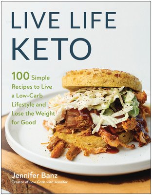 Live Life Keto: 100 Simple Recipes to Live a Low-Carb Lifestyle and Lose the Weight for Good (Banz Jennifer)(Paperback)