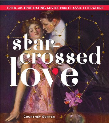 Star-Crossed Love: Tried-And-True Dating Advice from Classic Literature (Gorter Courtney)(Pevná vazba)