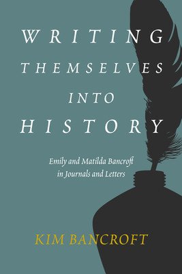 Writing Themselves Into History: Emily and Matilda Bancroft in Journals and Letters (Bancroft Kim)(Pevná vazba)