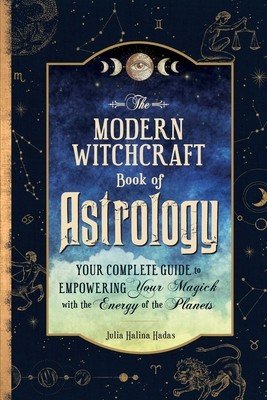 The Modern Witchcraft Book of Astrology: Your Complete Guide to Empowering Your Magick with the Energy of the Planets (Halina Hadas Julia)(Pevná vazba)