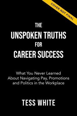 The Unspoken Truths for Career Success: Navigating Pay, Promotions, and Power at Work (White Tessa)(Paperback)