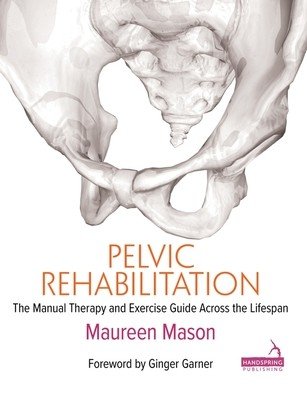 Pelvic Rehabilitation: The Manual Therapy and Exercise Guide Across the Lifespan (Mason Maureen)(Paperback)