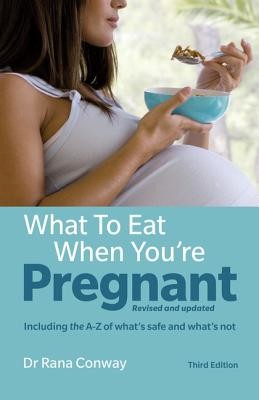 What to Eat When You're Pregnant: Revised and Updated (Including the A-Z of What's Safe and What's Not) (Conway Rana)(Paperback)
