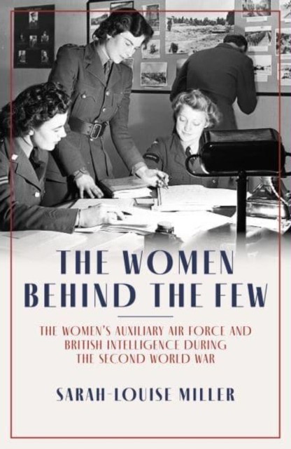 Women Behind the Few - The Women's Auxiliary Air Force and British Intelligence during the Second World War (Miller Sarah-Louise)(Pevná vazba)
