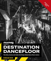 Destination Dancefloor - A Global Atlas of Dance Music and Club Culture From London to Tokyo, Chicago to Berlin and Beyond (MIXMAG)(Pevná vazba)