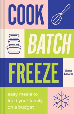 Cook, Batch, Freeze: Easy Meals to Feed Your Family on a Budget (Lewis Sara)(Pevná vazba)