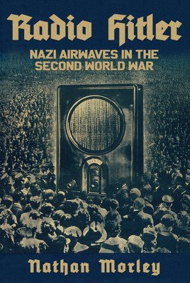 Radio Hitler: Nazi Airwaves in the Second World War (Morley Nathan)(Paperback)
