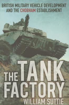 The Tank Factory: British Military Vehicle Development and the Chobham Establishment (Suttie William)(Paperback)