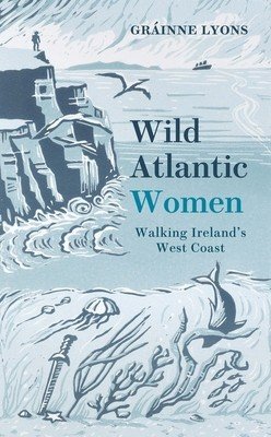 Wild Atlantic Women: Walking Ireland's West Coast (Lyons Grinne)(Paperback)