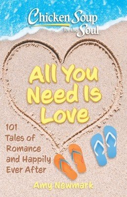 Chicken Soup for the Soul: All You Need Is Love: 101 Tales of Romance and Happily Ever After (Newmark Amy)(Paperback)
