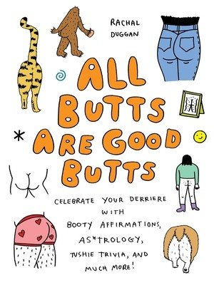 All Butts Are Good Butts: Celebrate Your Derriere with Booty Affirmations, As*trology, Tushie Trivia, and More (Duggan Rachal)(Pevná vazba)