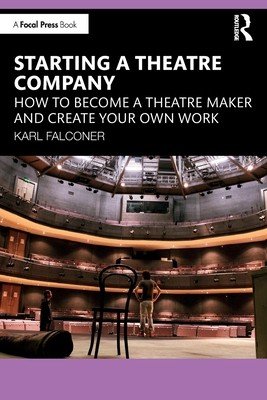 Starting a Theatre Company: How to Become a Theatre Maker and Create Your Own Work (Falconer Karl)(Paperback)