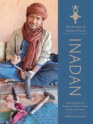 Inadan, the Mastery of Tuareg Artisans: Contemporary and Traditional Work in Metal, Leather, and Wood (Chemine Matthieu)(Pevná vazba)