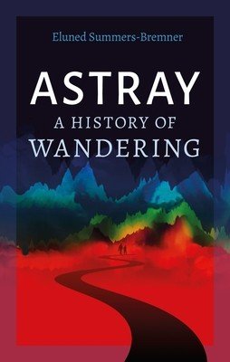 Astray: A History of Wandering (Summers-Bremner Eluned)(Pevná vazba)