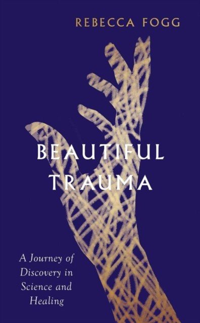 Beautiful Trauma - A Journey of Discovery in Science and Healing (Fogg Rebecca)(Pevná vazba)